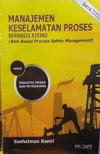 Manajemen Keselamatan Proses Berbasis Resiko ( Risk Based Process Safety Management) untuk Industri MIGAS dan Petrokimia