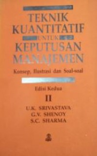 Teknik Kuantitatif Untuk Keputusan Manajemen : Konsep, Ilustrasi dan Soal-soal