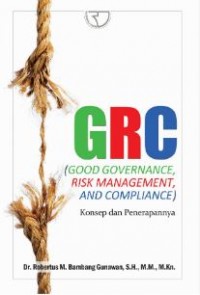 GRC ( Good Governance, Risk Management, And Compliance) : Konsep dan Penerapannya