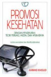 Promosi Kesehatan Dengan Pendekatan Teori Perilaku, Media, Dan Aplikasinya ( Untuk Mahasiswa dan Praktisi Kesehatan)