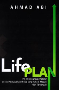 Life Plan : Trik Perencanaan Matang Untuk Mewujudkan Hidup yang Aman, Mapan Dan Terkendali