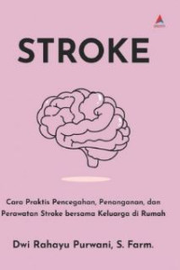 Stroke : Cara Praktis Pencegahan, Penanganan, dan Perawatan Stroke Bersama Keluarga di Rumah