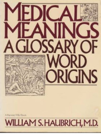 Medical Meanings : A Glossary Of Word Origins