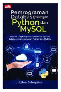 Pemrograman Database dengan Python dan MySQL : Langkah-langkah praktis membuat aplikasi database menggunakan paython dan mysql