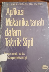 Aplikasi Mekanika Tanah Dalam Teknik Sipil : Berupa Bentuk-bentuk Soal dan Penyelesaiannya