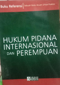 Hukum Pidana Internasional Dan Perempuan (Buku Referensi)